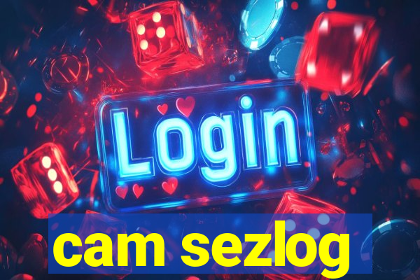 cam sezlog